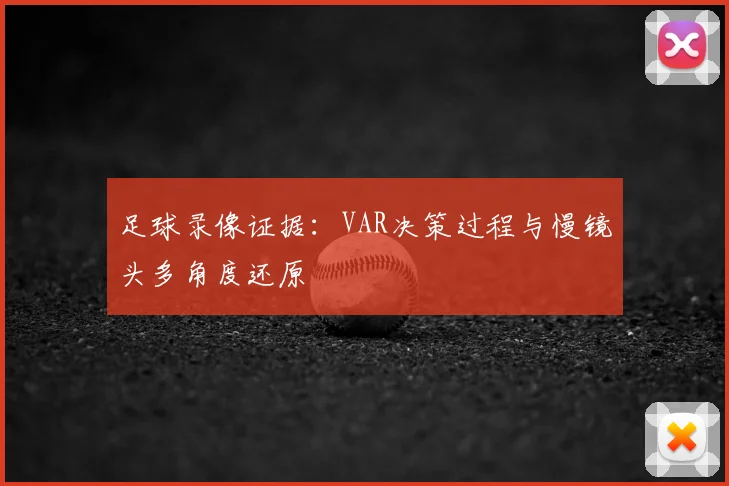 足球录像证据：VAR决策过程与慢镜头多角度还原