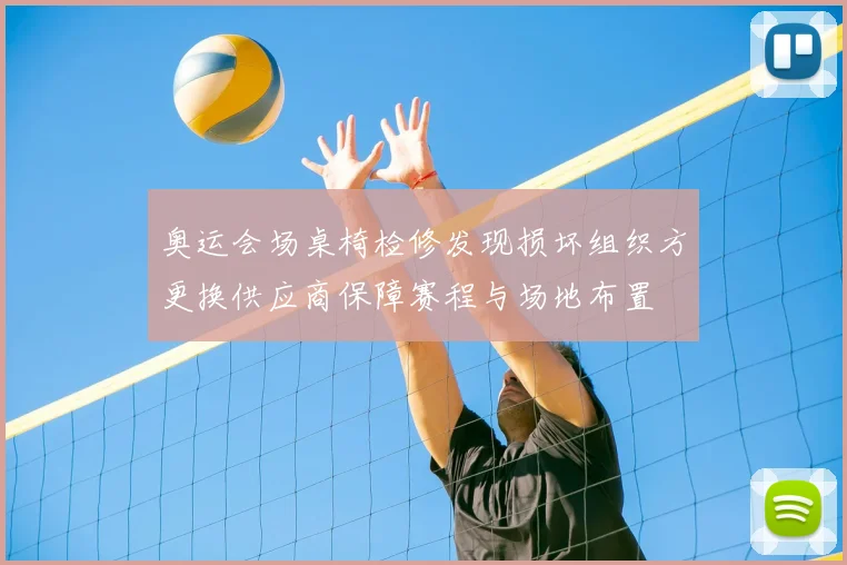 奥运会场桌椅检修发现损坏组织方更换供应商保障赛程与场地布置